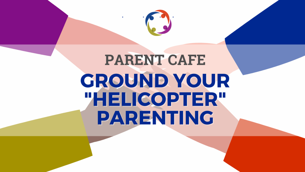 Parent Cafe: Ground Your Helicopter Parenting